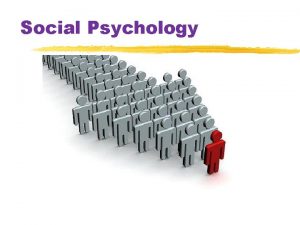 Social Psychology Social Psychology scientific study of how