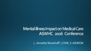 Mental illness Impact on Medical Care ASWHC 2016