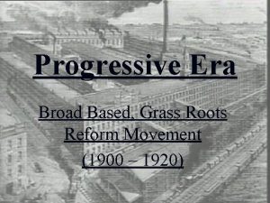 Progressive Era Broad Based Grass Roots Reform Movement