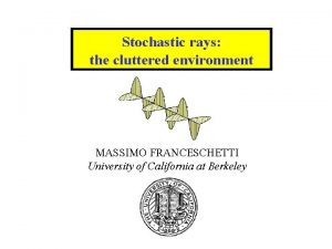 Stochastic rays the cluttered environment MASSIMO FRANCESCHETTI University
