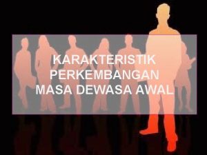 KARAKTERISTIK PERKEMBANGAN MASA DEWASA AWAL KARAKTERISTIK PERKEMBANGAN INDIVIDU