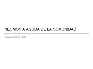 NEUMONIA AGUDA DE LA COMUNIDAD DAMIAN CARLSON Dr