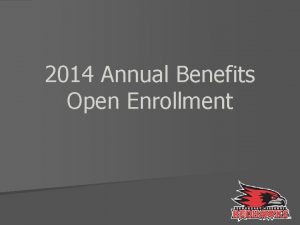 2014 Annual Benefits Open Enrollment 2014 Insurance Highlights