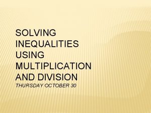 SOLVING INEQUALITIES USING MULTIPLICATION AND DIVISION THURSDAY OCTOBER