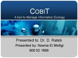 COBIT A tool to Manage Information Ecology Presented