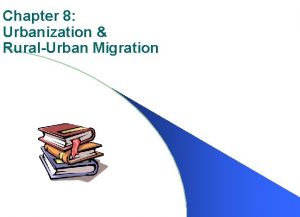 Chapter 8 Urbanization RuralUrban Migration Urbanization and Development