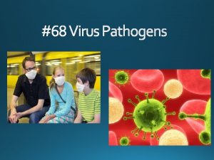 68 Virus Pathogens A virus is surrounded by