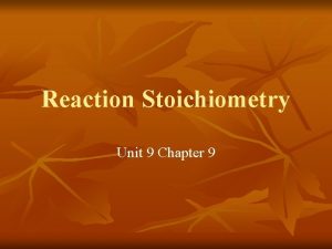 Reaction Stoichiometry Unit 9 Chapter 9 Reaction Stoichiometry