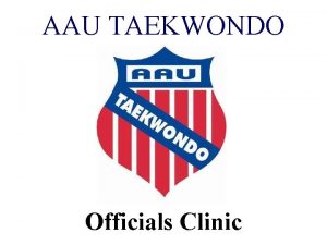 AAU TAEKWONDO Officials Clinic AAU TAEKWONDO General Information