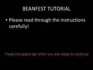 BEANFEST TUTORIAL Please read through the instructions carefully