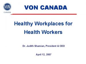 VON CANADA Healthy Workplaces for Health Workers Dr