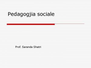 Pedagogjia sociale Prof Saranda Shatri Mbledhja e t