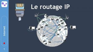 Internet Le routage IP 1 Routage IP Si