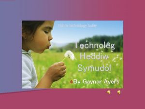 Mobile technology today Technoleg Heddiw Symudol By Gaynor