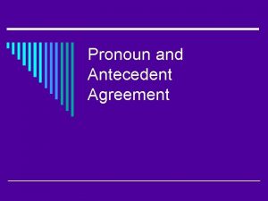 Pronoun and Antecedent Agreement The Basics o A