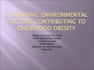 COMBATING ENVIRONMENTAL FACTORS CONTRIBUTING TO CHILDHOOD OBESITY Tiffany