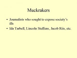 Muckrakers Journalists who sought to expose societys ills