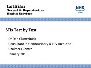 STIs Test by Test Dr Dan Clutterbuck Consultant