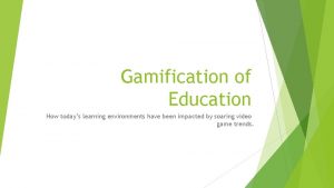 Gamification of Education How todays learning environments have