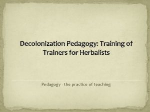 Decolonization Pedagogy Training of Trainers for Herbalists Pedagogy