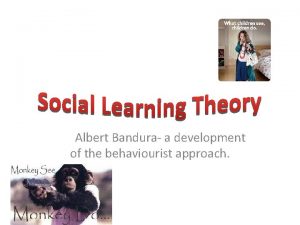 Albert Bandura a development of the behaviourist approach