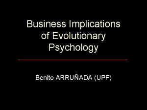 Business Implications of Evolutionary Psychology Benito ARRUADA UPF