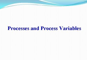 Processes and Process Variables Processes and Process Variables