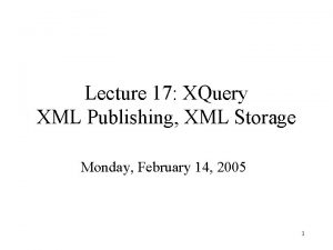 Lecture 17 XQuery XML Publishing XML Storage Monday