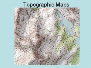 Topographic Maps I Topographic Maps A Topographic maps