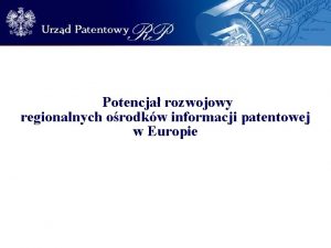 Potencja rozwojowy regionalnych orodkw informacji patentowej w Europie