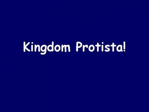 Kingdom Protista Kingdom Protista Contains the MOST diverse