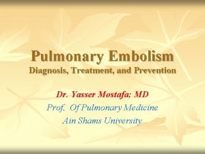 Pulmonary Embolism Diagnosis Treatment and Prevention Dr Yasser