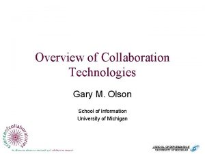 Overview of Collaboration Technologies Gary M Olson School