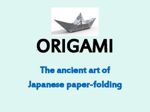 ORIGAMI The ancient art of Japanese paperfolding The