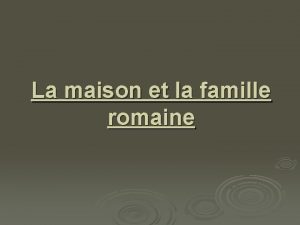 La maison et la famille romaine I La