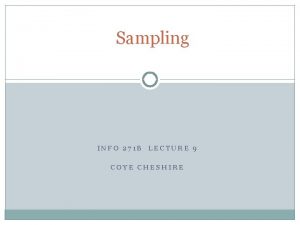 Sampling INFO 271 B LECTURE 9 COYE CHESHIRE