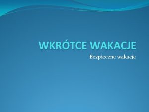 WKRTCE WAKACJE Bezpieczne wakacje WAKACYJNE PLANY W jakich