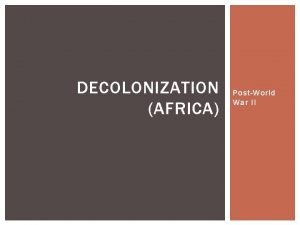 DECOLONIZATION AFRICA PostWorld War II COLONIES AND WORLD