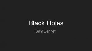 Black Holes Sam Bennett Definition A black hole