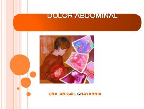 DOLOR ABDOMINAL DRA ABIGAIL CHAVARRIA GENERALIDADES Es un