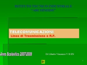 ISTITUTO TECNICO INDUSTRIALE ARCHIMEDE TELECOMUNICAZIONI Linee di Trasmissione