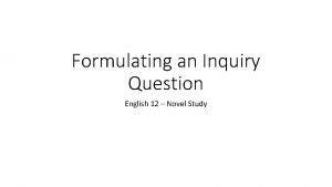 Formulating an Inquiry Question English 12 Novel Study