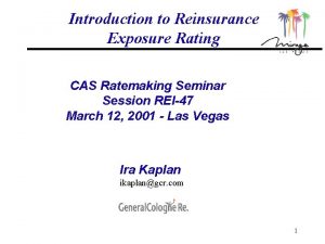 Introduction to Reinsurance Exposure Rating CAS Ratemaking Seminar