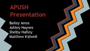 APUSH Presentation Bailey Amos Ashley Haynes Shelby Hafley