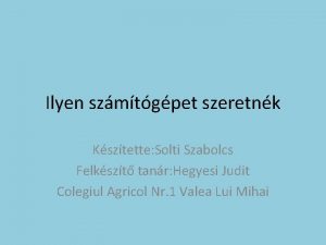 Ilyen szmtgpet szeretnk Ksztette Solti Szabolcs Felkszt tanr