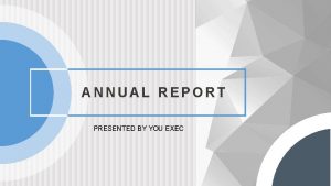 ANNUAL REPORT PRESENTED BY YOU EXEC Insert our