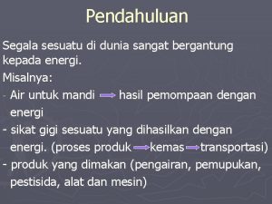 Pendahuluan Segala sesuatu di dunia sangat bergantung kepada