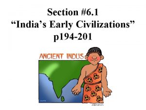 Section 6 1 Indias Early Civilizations p 194