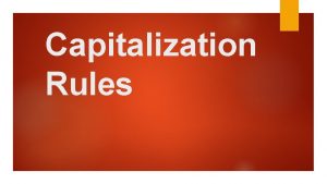 Capitalization Rules Capitalization Rules Rule Example 1 Do