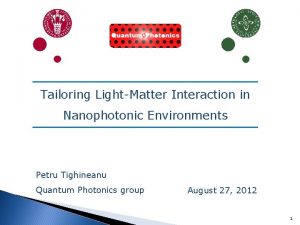 Tailoring LightMatter Interaction in Nanophotonic Environments Petru Tighineanu